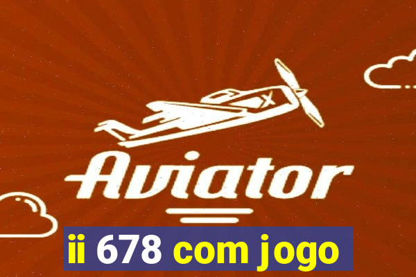 ii 678 com jogo